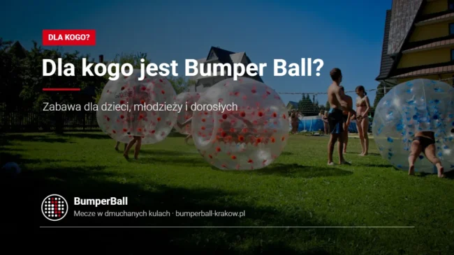 Dla kogo jest Bumper Ball – zabawa w dmuchanych kulach dla każdego