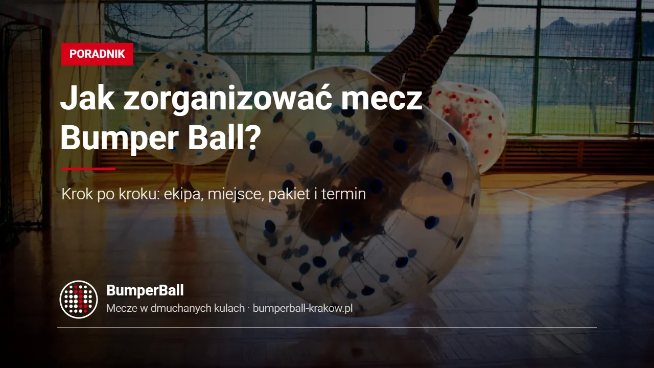 Jak zorganizować mecz Bumper Ball w Krakowie – poradnik krok po kroku